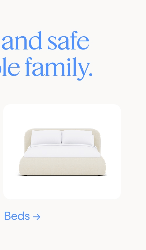 Worry-free and safe for the whole family. Beds.