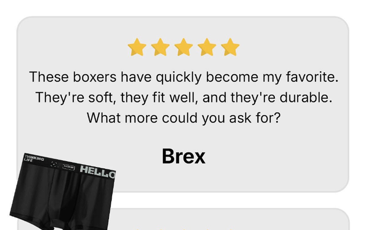 These boxers have quickly become my favorite. They're soft, they fit well, and they're durable. What more could you ask for?