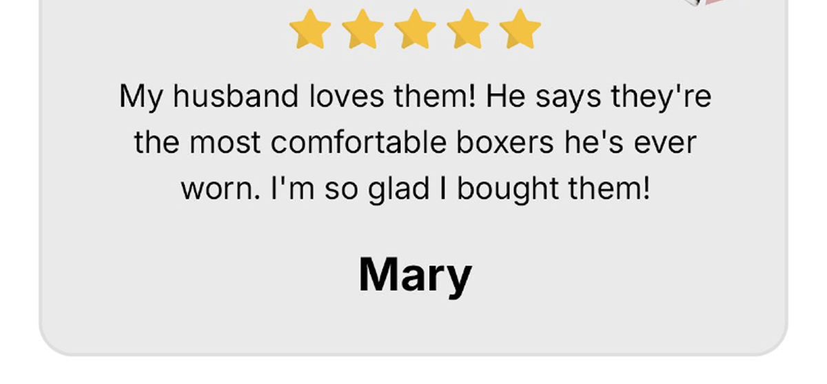My husband loves them! He says they're the most comfortable boxers he's ever worn. I'm so glad I bought them!