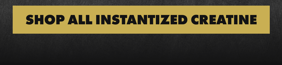 SHOP ALL INSTANTIZED CREATINE