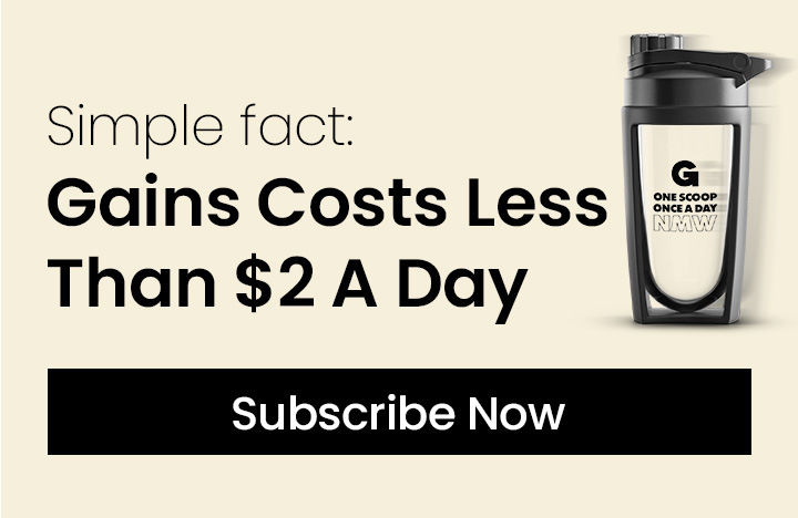Simple fact: Gains Costs Less Than $2 A Day - Subscribe Now