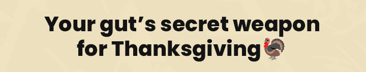 Your gut's secret weapon for Thanksgiving