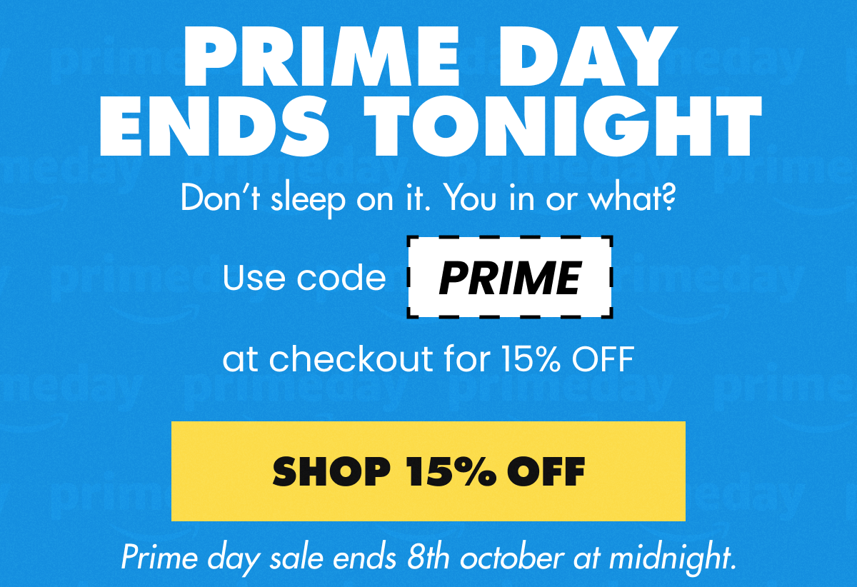 PRIMEDAY ENDS TONIGHT | SHOP 15% OFF