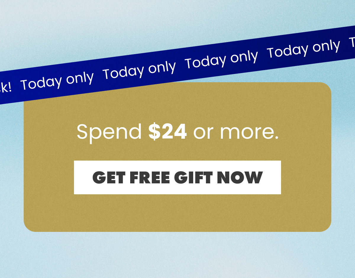 Spend $24 or more | GET FREE GIFT NOW