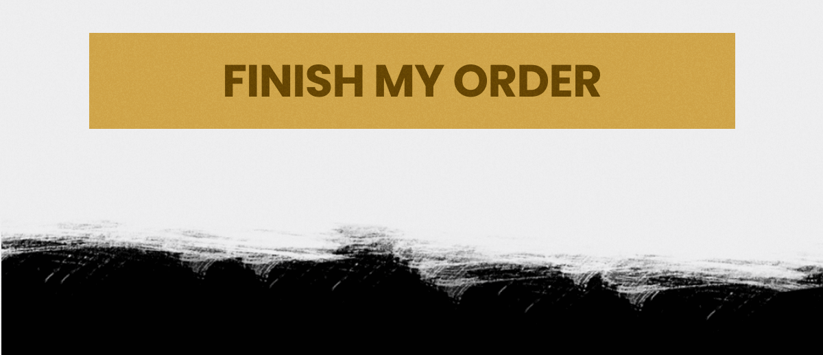 FINISH MY ORDER