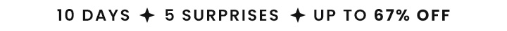10 Days - 5 Surprises - Up to 67% OFF