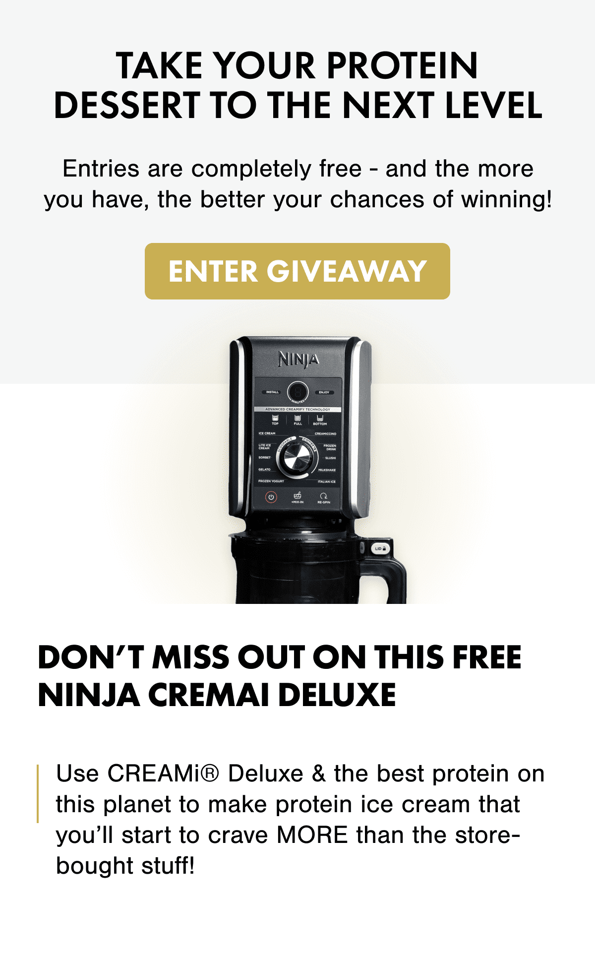 Take Your Protein Dessert To The Next Level  Entries are completely free - and the more you have, the better your chances of winning!