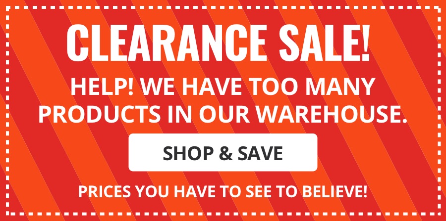 Clearance Sale! Help! We have too many products in our warehouse. Shop & Save. Prices you have to see to believe!