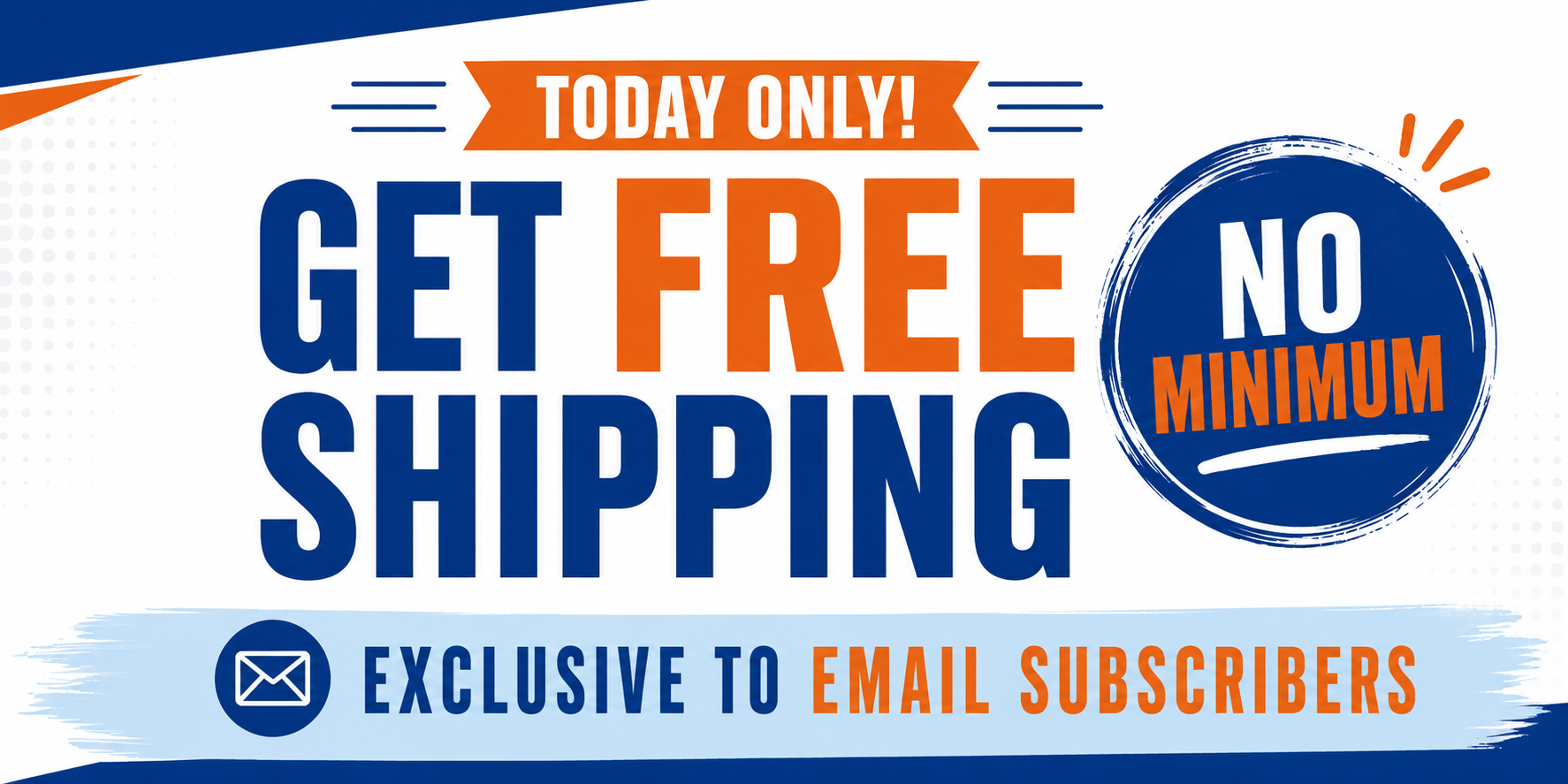 Today only! Get free shipping, no minimum - exclusive to email subscribers.