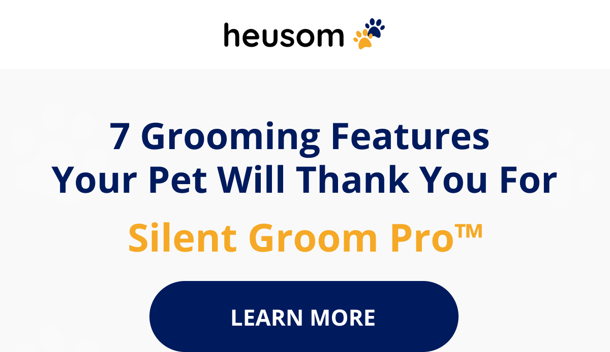 7 Grooming Features  Your Pet Will Thank You For  Silent Groom Pro™ LEARN MORE
