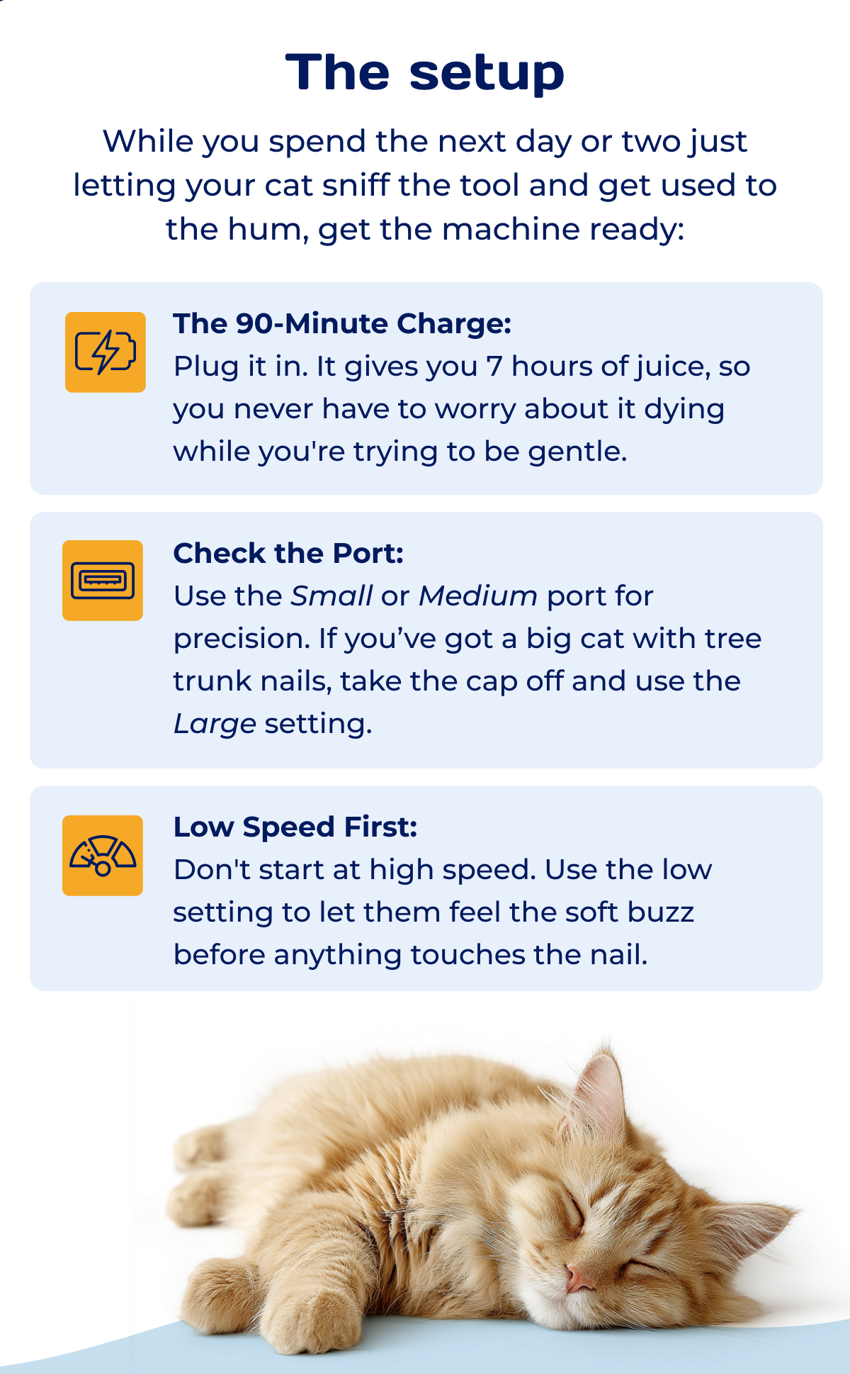 The SETUP  While you spend the next day or two just letting your cat sniff the tool and get used to the hum, get the machine ready: The 90-Minute Charge: Plug it in. It gives you 7 hours of juice, so you never have to worry about it dying while you're trying to be gentle. Check the Port: Use the Small or Medium port for precision. If you've got a big cat with tree trunk nails, take the cap off and use the Large setting.  Low Speed First: Don't start at high speed. Use the low setting to let them feel the soft buzz before anything touches the nail.
