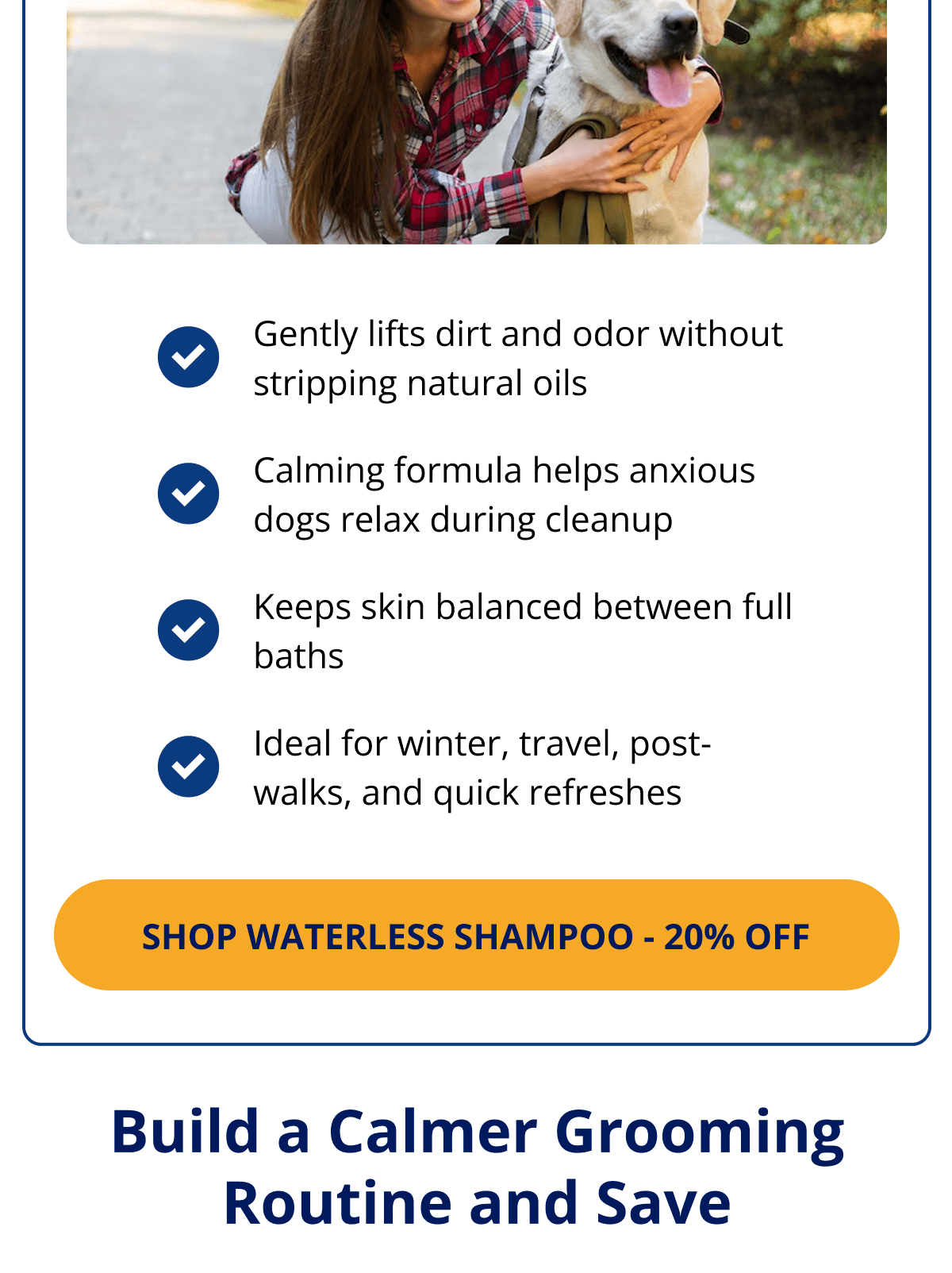 Gently lifts dirt and odor without stripping natural oils Calming formula helps anxious dogs relax during cleanup Keeps skin balanced between full baths Ideal for winter, travel, post-walks, and quick refreshes