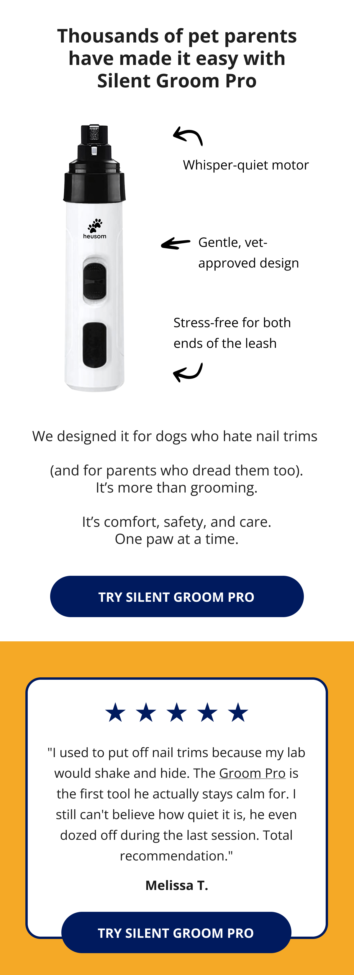 "I used to put off nail trims because my lab would shake and hide. The Groom Pro is the first tool he actually stays calm for. I still can't believe how quiet it is, he even dozed off during the last session. Total recommendation." Melissa T.