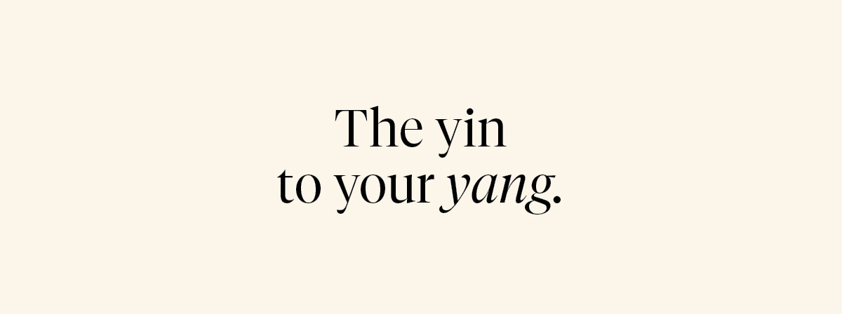 Yin to our Yang