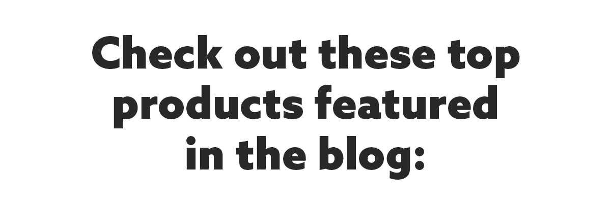 Check out these top products featured in the blog: