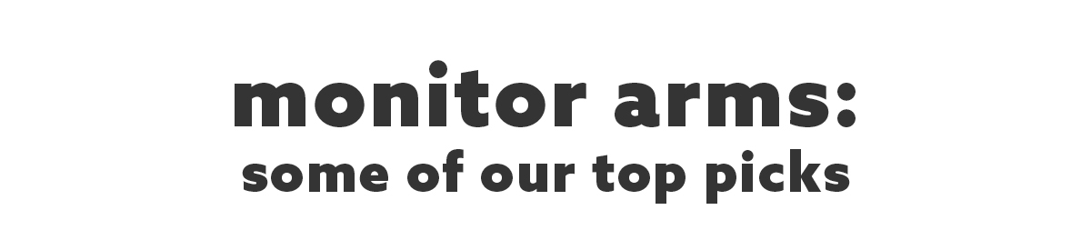 Monitor Arms, Some of our top picks
