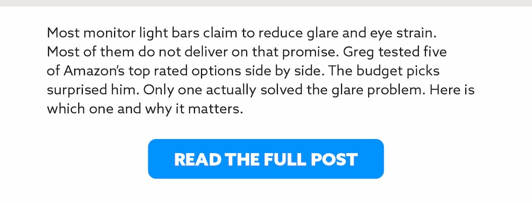 Most monitor light bars claim to reduce glare and eye strain. Most of them do not deliver on that promise. Greg tested five of Amazon's top rated options side by side. The budget picks surprised him. Only one actually solved the glare problem. Here is which one and why it matters.