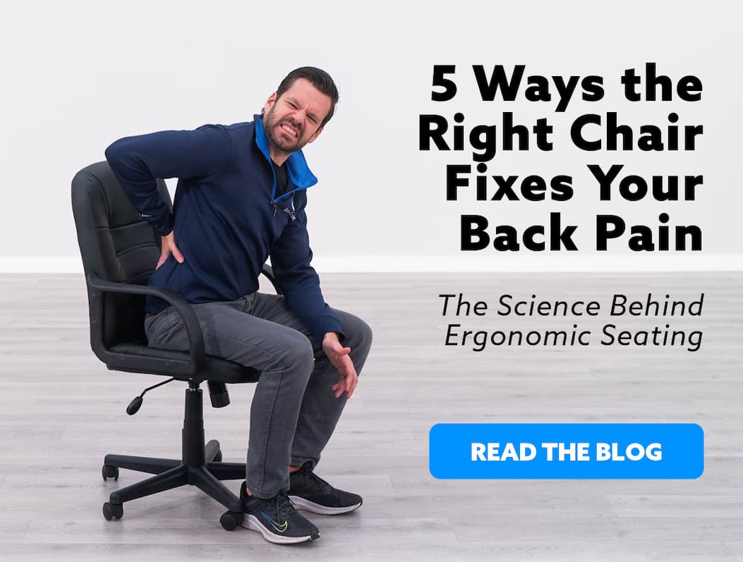 5 Ways the Right Chair Fixes Your Back Pain. The Science Behind Ergonomic SeatingREAD THE BLOG