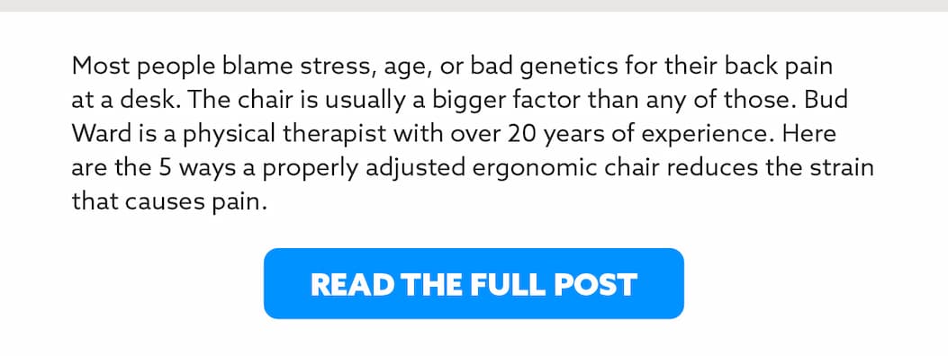 Most people blame stress, age, or bad genetics for their back pain at a desk. The chair is usually a bigger factor than any of those. Bud Ward is a physical therapist with over 20 years of experience. Here are the 5 ways a properly adjusted ergonomic chair reduces the strain that causes pain.