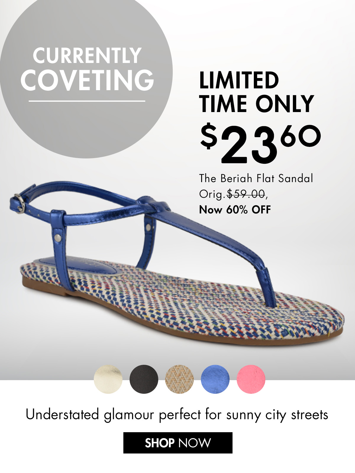 LIMITED TIME ONLY $23.60 The Beriah Flat Sandal Orig.$59.00, Understated glamour perfect for sunny city streets SHOP NOW