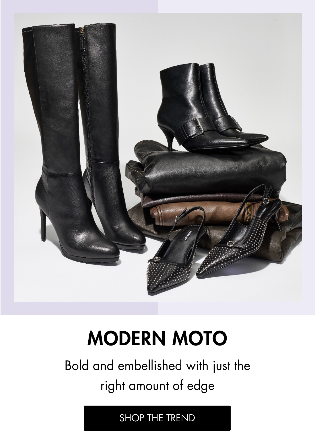 MODERN MOTO Bold and embellished with just the right amount of edge SHOP THE TREND