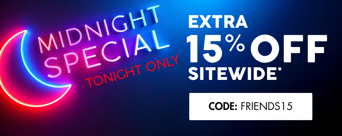 15 EXTRA O OFF O TONIGHT ONLY SITEWIDE * CODE: FRIENDS15