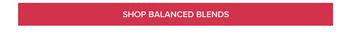 [SHOP BALANCED BLENDS]