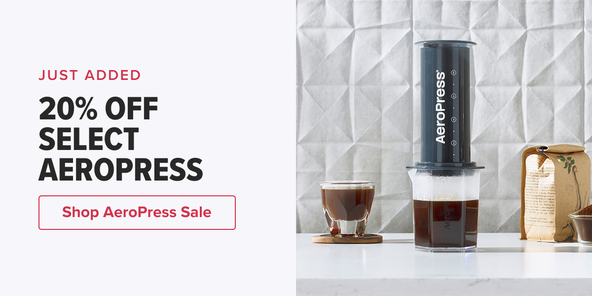 JUST ADDED 20% OFF SELECT AEROPRESS  CTA: Shop AeroPress Sale