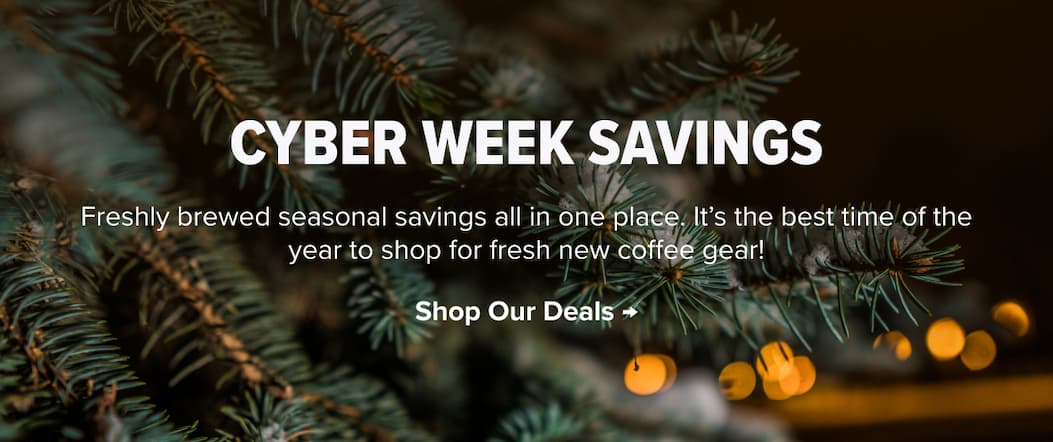 CYBER WEEK SAVINGS - Freshly brewed seasonal savings all in one place. It's the best time of the year to shop for fresh new coffee gear! Shop Our Deals → 