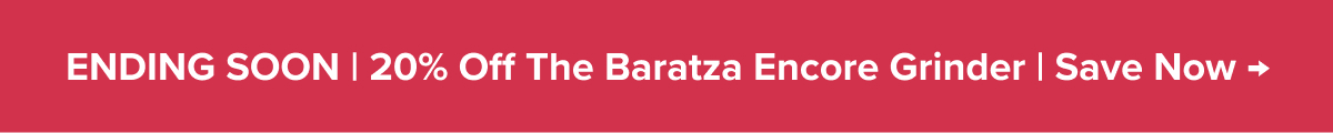 ENDING SOON | 20% Off the Baratza Encore Grinder | Save Now