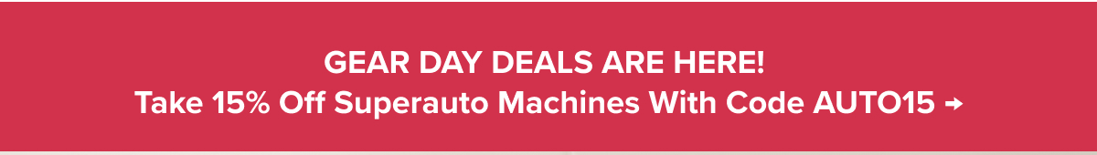 Gear Day Deals are Here!  Take 15% Off Superauto Machines with code AUTO15 →