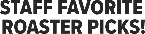 Staff Favorite Roaster Picks!