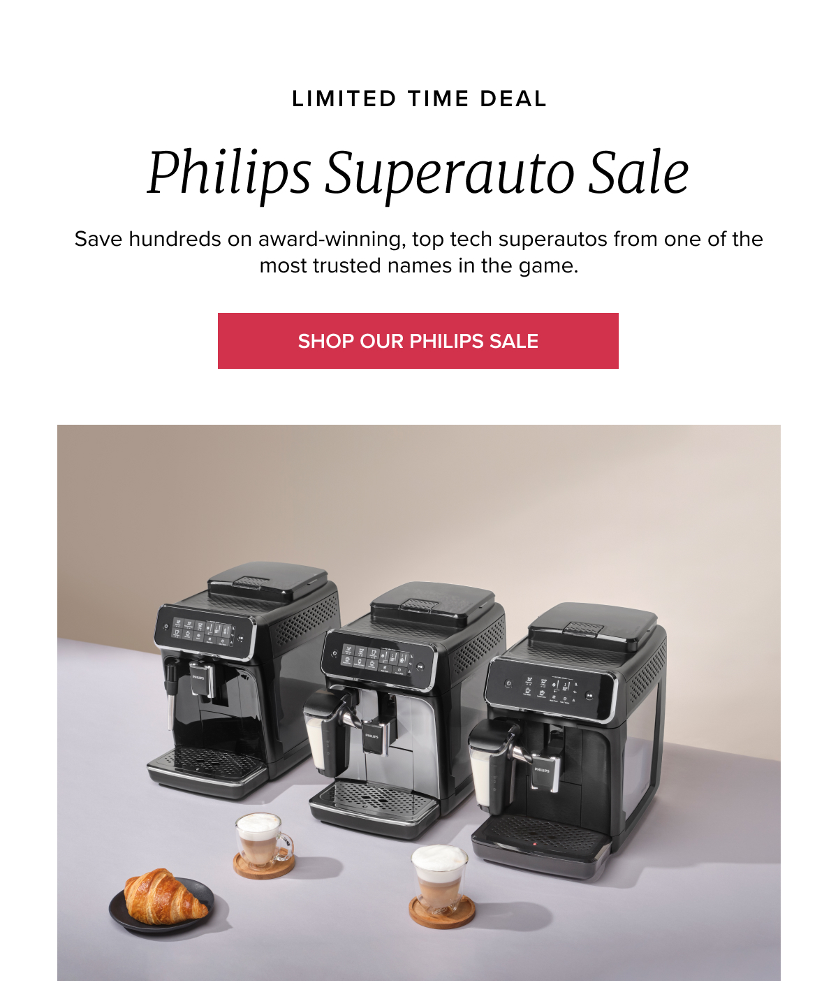 LIMITED TIME DEAL Philips Superauto Sale Save hundreds on award-winning, top tech superautos from one of the most trusted names in the game. [SHOP OUR PHILIPS SALE]