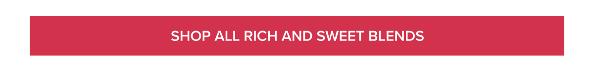 [Shop All Rich and Sweet Blends]