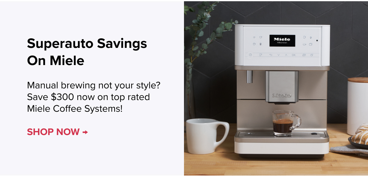Superauto Savings on Miele Manual brewing not your style? Save $300 now on top rated Miele Coffee Systems!
