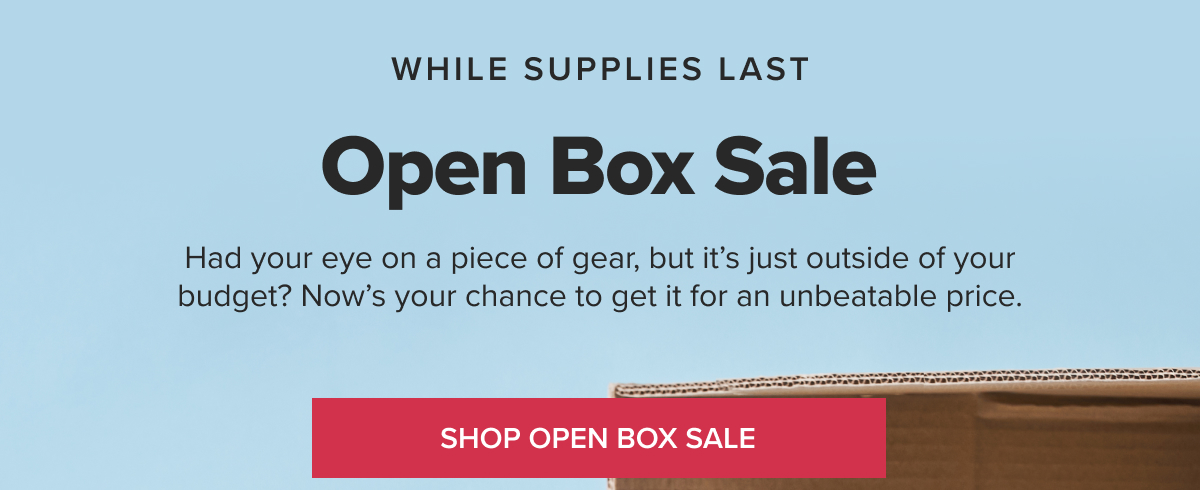 Open Box Sale Had your eye on a piece of gear, but it’s just outside of your budget? Now’s your chance to get it for an unbeatable price.