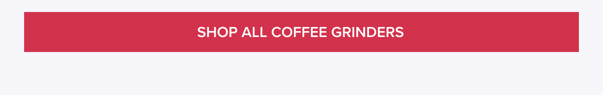 [SHOP ALL COFFEE GRINDERS]