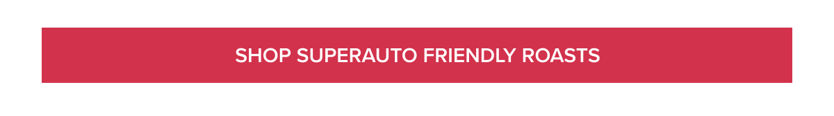 [SHOP SUPERAUTO FRIENDLY ROASTS]