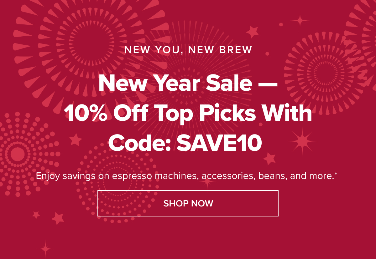 NEW YOU, NEW BREW New Year Sale — 10% Off Top Picks with Code SAVE10 Enjoy savings on espresso machines, accessories, beans, and more.* SHOP NOW
