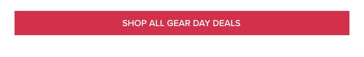 [SHOP ALL GEAR DAY DEALS]