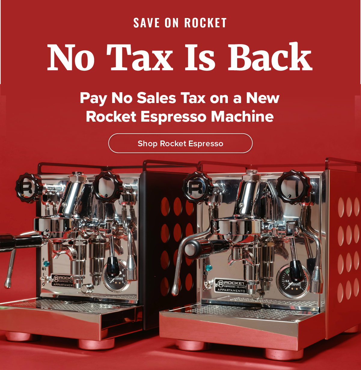Save on Rocket - No Tax is Back - Pay no sales tax on a new rocket espresso machine [Shop Rocket Espresso]