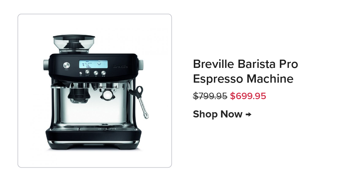 Breville Barista Pro Espresso Machine $799.95 $699.95 Shop Now →