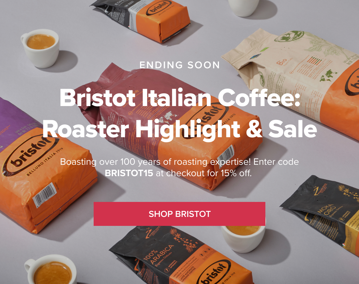 ENDING SOON Bristot Italian Coffee: Roaster Highlight & Sale Boasting over 100 years of roasting expertise! Enter code BRISTOT15 at checkout for 15% off. SHOP BRISTOT