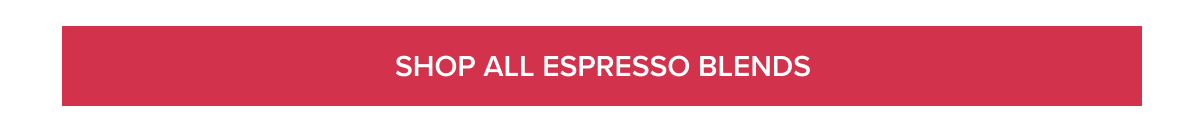 [SHOP ALL ESPRESSO BLENDS]