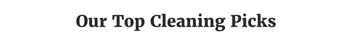 Our Top Cleaning Picks