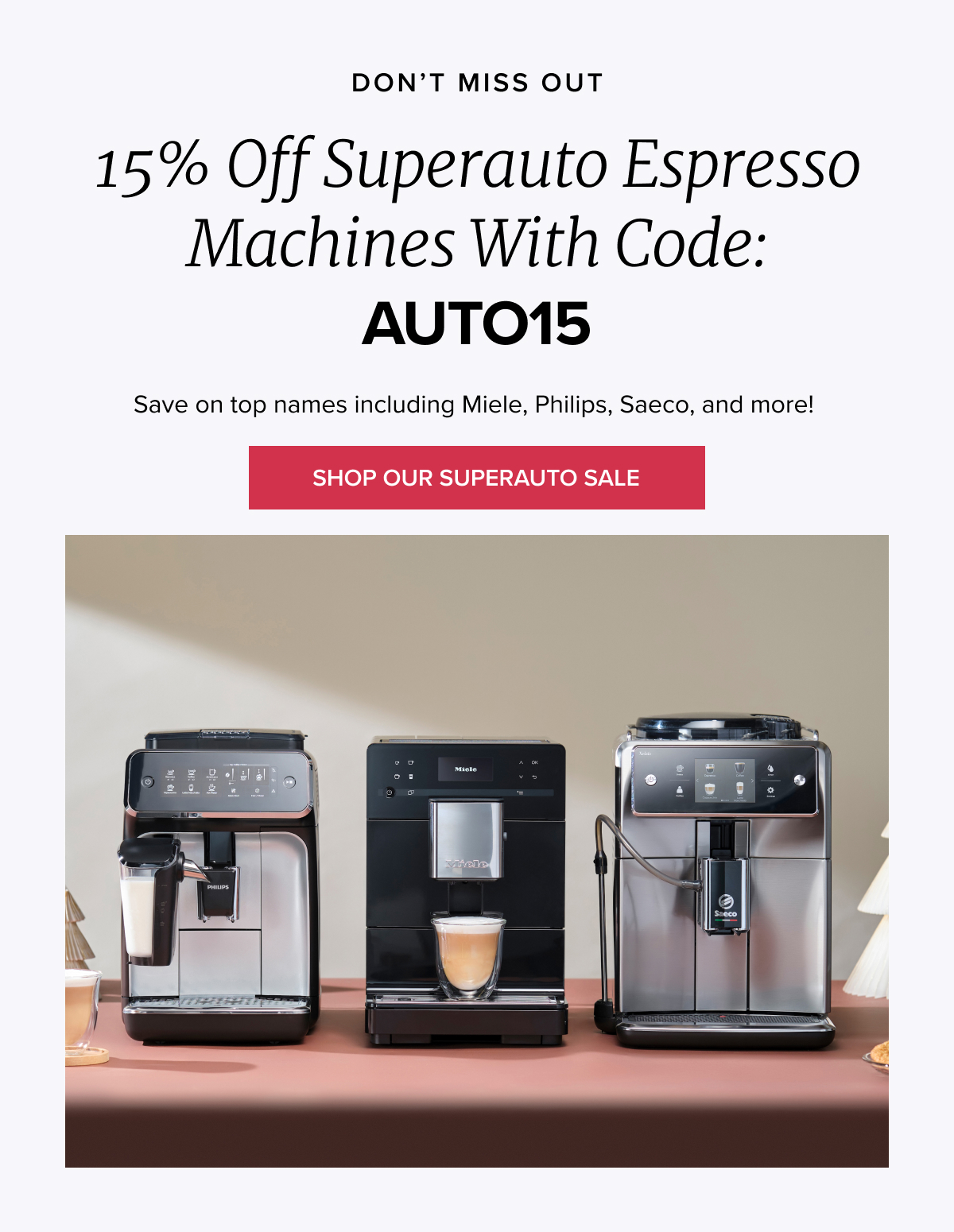 DON’T MISS OUT 15% Off Superauto Espresso Machines with Code AUTO15 Save on top names including Miele, Philips Saeco, and more! [SHOP SUPERAUTO SALE]