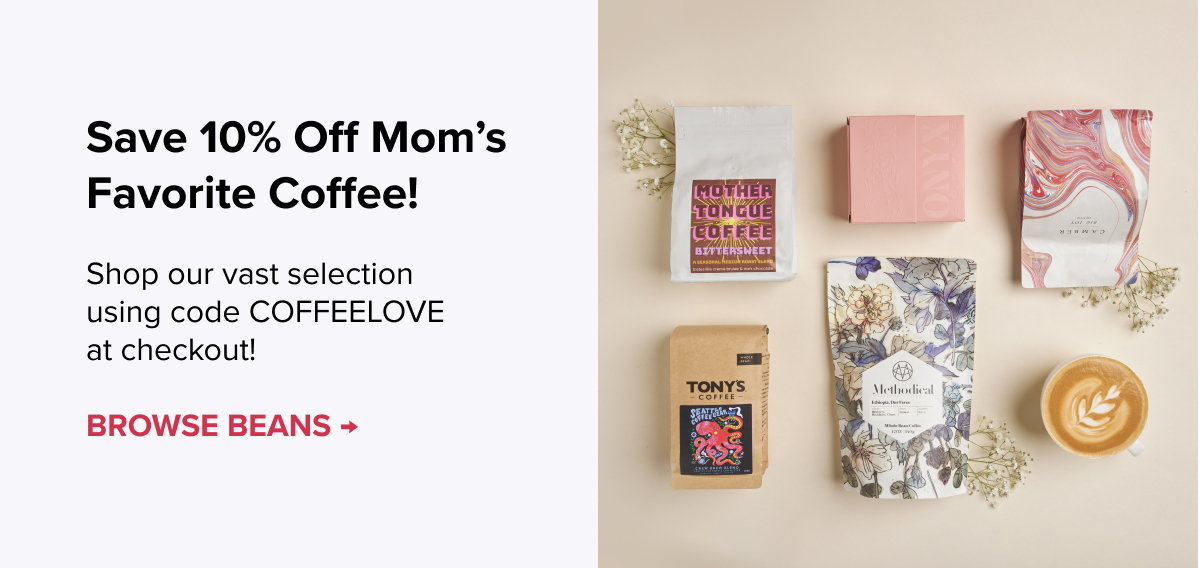 FRESH COFFEE FOR LESS Save 10% off Mom’s Favorite Coffee! Shop our vast selection using code COFFEELOVE at checkout!