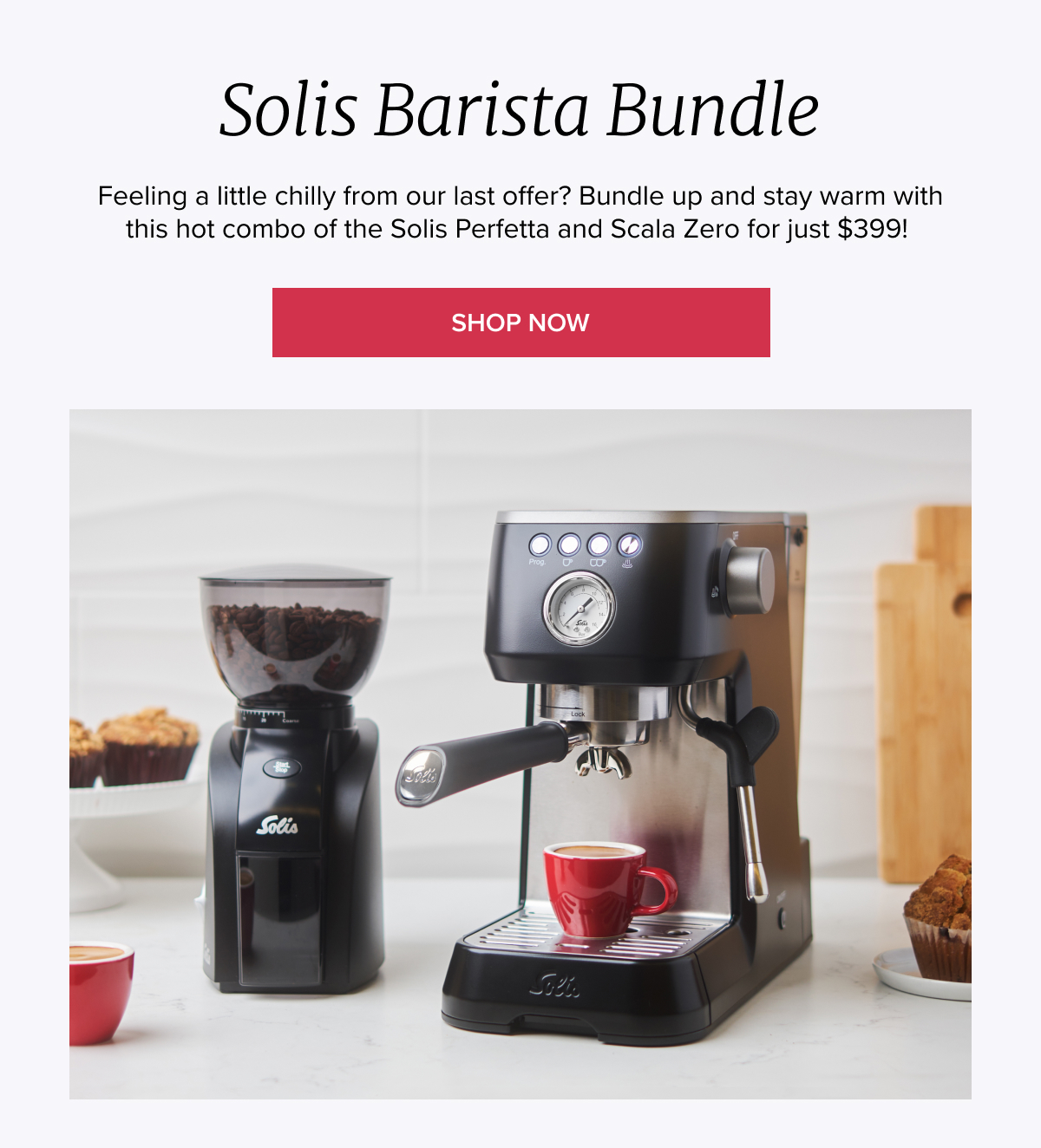 HEATING THINGS UP Solis Barista Bundle Feeling a little chilly from our last offer? Bundle up and stay warm with this hot combo of the Solis Perfetta and Scala Zero for just $399! [Shop Now]