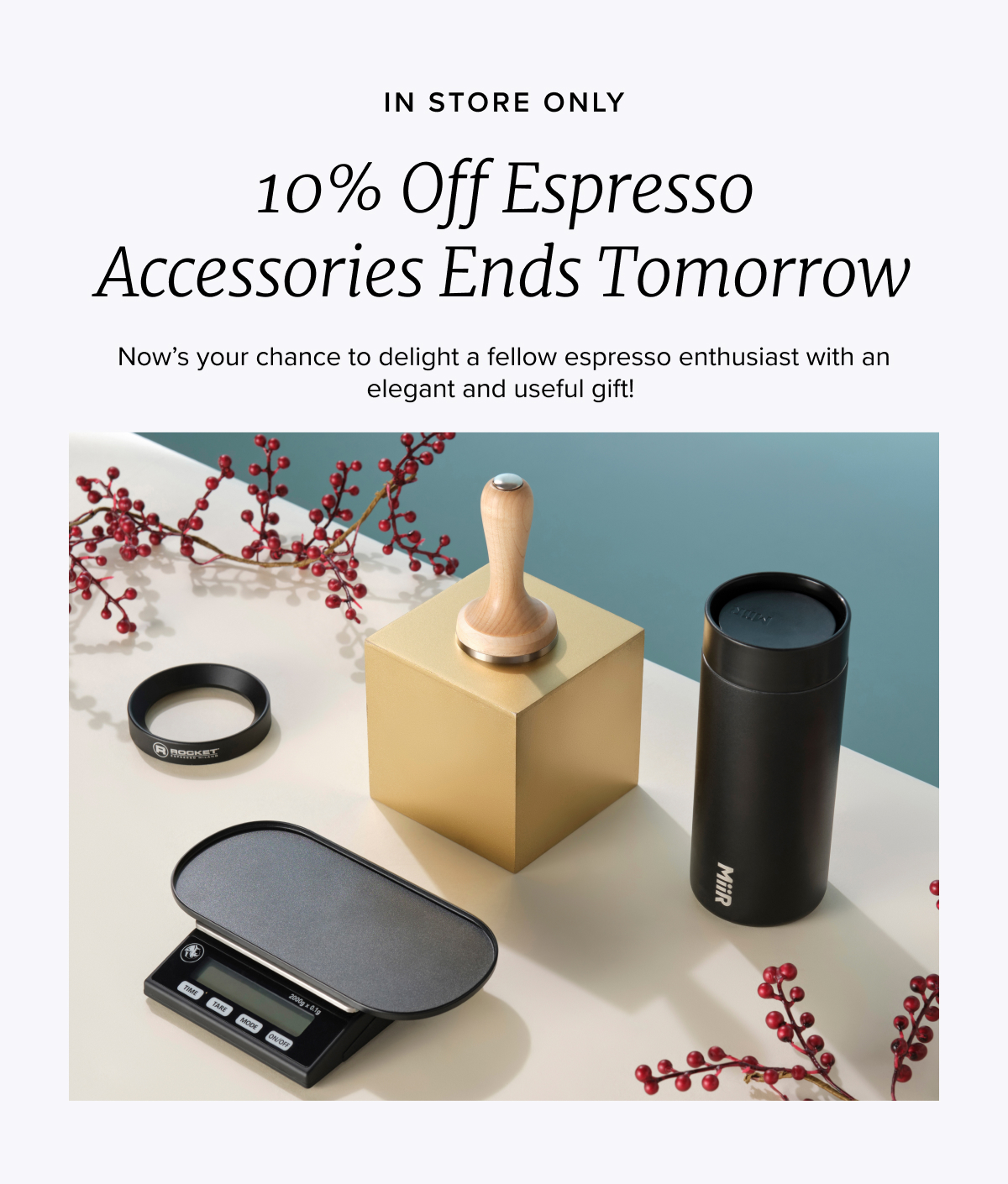 IN STORE ONLY 10% Off Espresso Accessories Ends Tomorrow Now’s your chance to delight a fellow espresso enthusiast with an elegant and useful gift!
