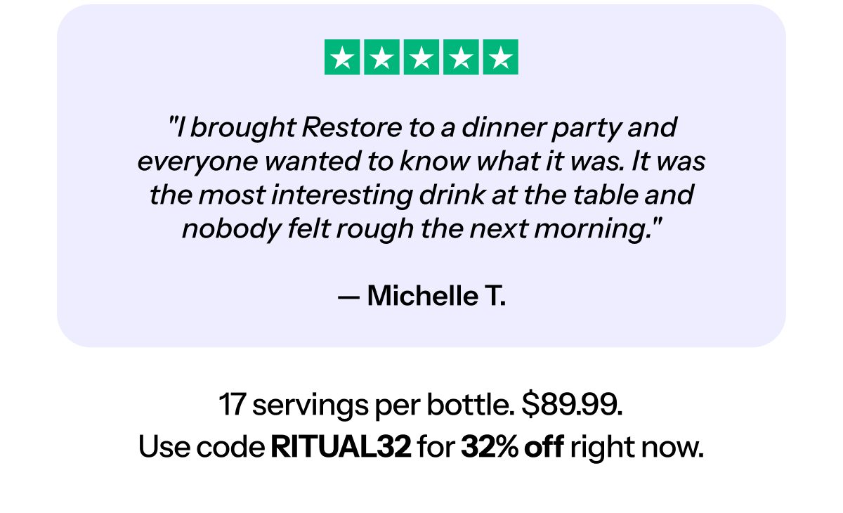 "I brought Restore to a dinner party and everyone wanted to know what it was.